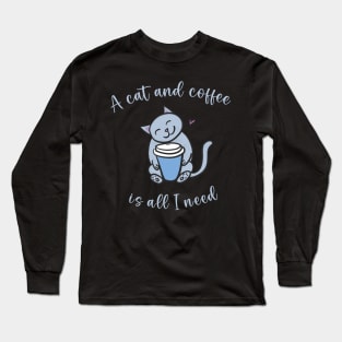 A Cat and Coffee Is All I Need Long Sleeve T-Shirt